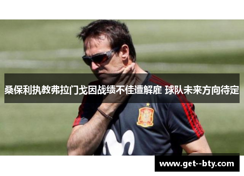 桑保利执教弗拉门戈因战绩不佳遭解雇 球队未来方向待定