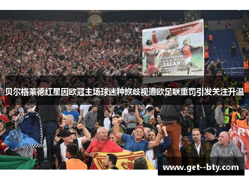 贝尔格莱德红星因欧冠主场球迷种族歧视遭欧足联重罚引发关注升温